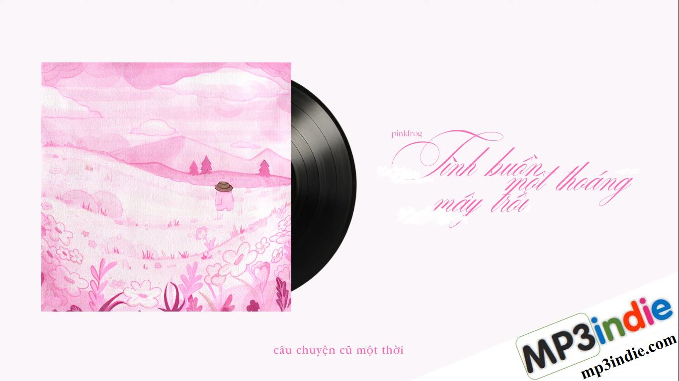 Lời bài hát Tình buồn một thoáng mây trôi – Pink Frog Lời bài hát Tình buồn một thoáng mây trôi – Pink Frog