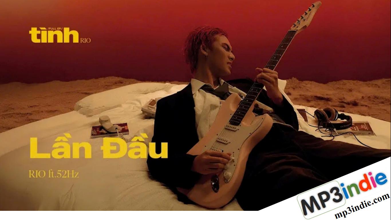 Lời bài hát Lần Đầu – RIO, 52Hz Lời bài hát Lần Đầu – RIO, 52Hz