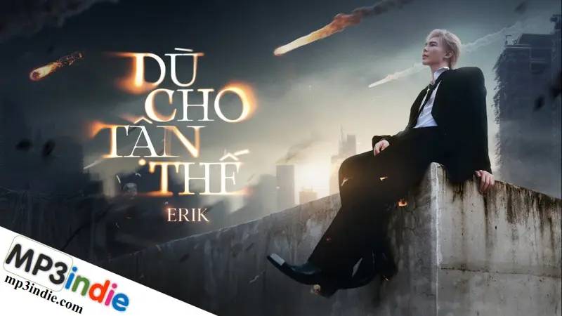 Lời bài hát Dù Cho Tận Thế – ERIK | Bộ Tứ Báo Thủ OST