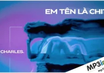 MV, Lời bài hát Em Tên Là Chi? – It’s CHARLES MV, Lời bài hát Em Tên Là Chi? – It’s CHARLES